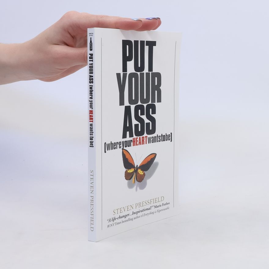 Steven Pressfield Put Your Ass Where Your Heart Wants to Be