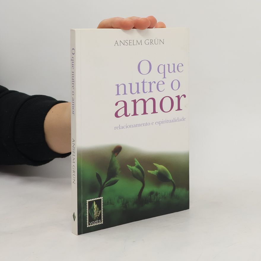 Anselm Grün O que nutre o amor