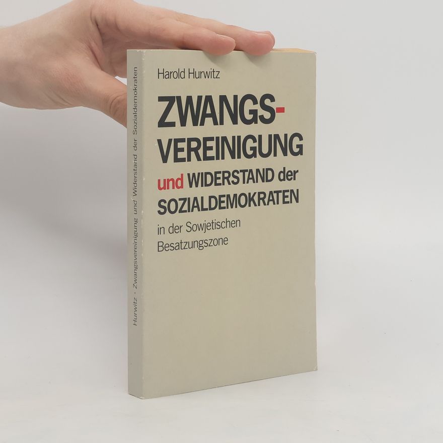 Harold Hurwitz Zwangsvereinigung und Widerstand der Sozialdemokraten