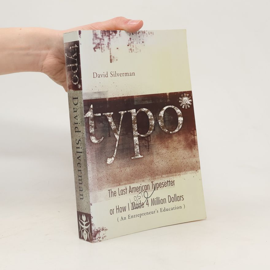 David Silverman Typo: The Last American Typesetter or How I Made and Lost 4 Million Dollars