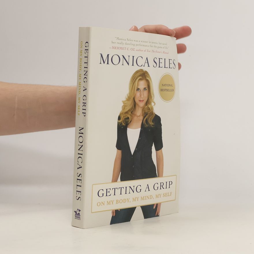 Monica Seles Getting a Grip: On My Body, My Mind, My Self