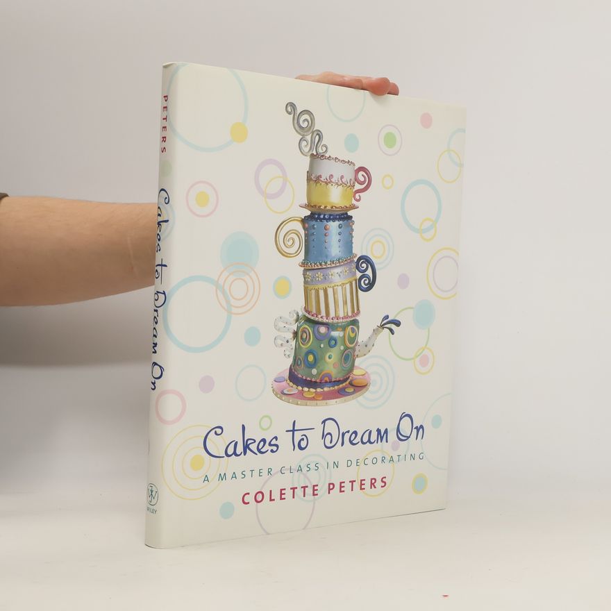 Colette Peters Cakes to dream on : a master class in decorating