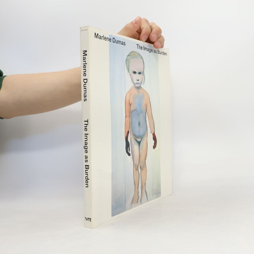 Marlene Dumas The Image as Burden
