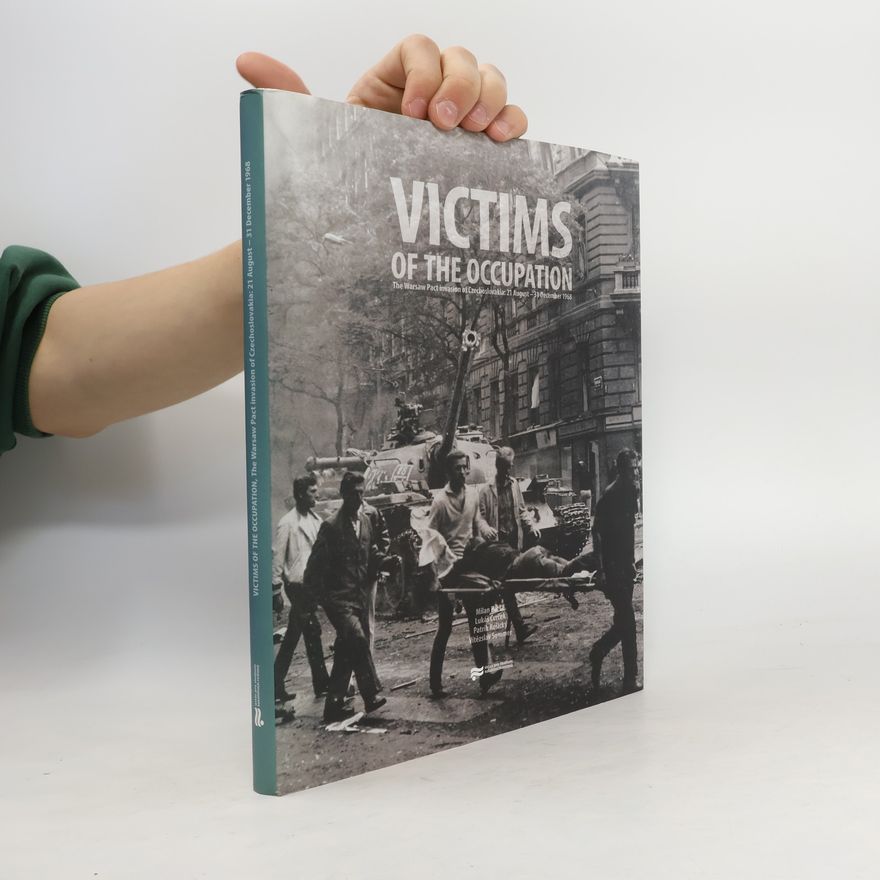 Milan Bárta Victims of the occupation: The Warsaw Pact invasion of Czechoslovakia: 21 August - 31 December 1968