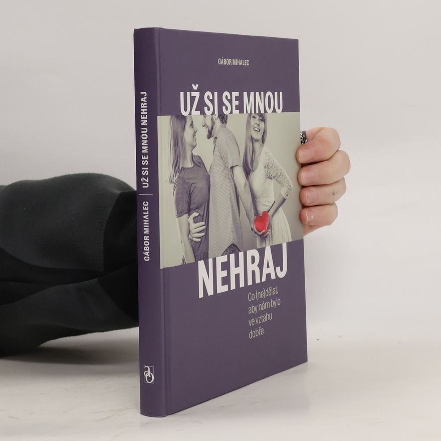 Gábor Mihalec Už si se mnou nehraj : co (ne)dělat, aby nám bylo ve vztahu dobře