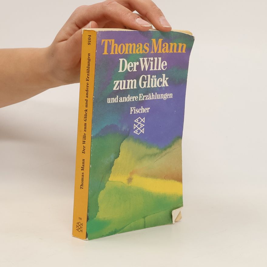 Thomas Mann Der Wille zum Glück und andere Erzählungen
