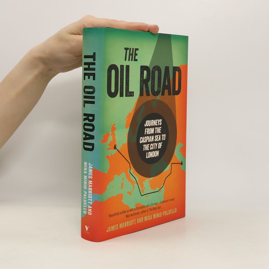 James Marriott The Oil Road: Journeys from the Caspian to the City of London