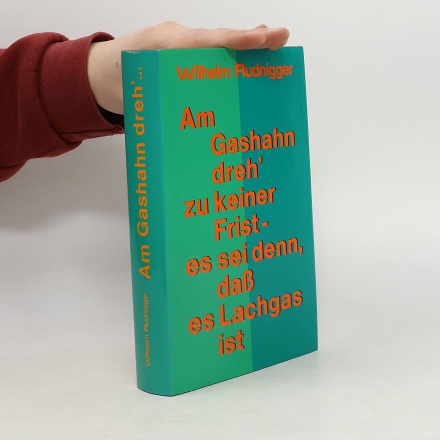 Wilhelm Rudnigger Am Gashahn dreh' zu keiner Frist - es sei denn, daß es Lachgas ist