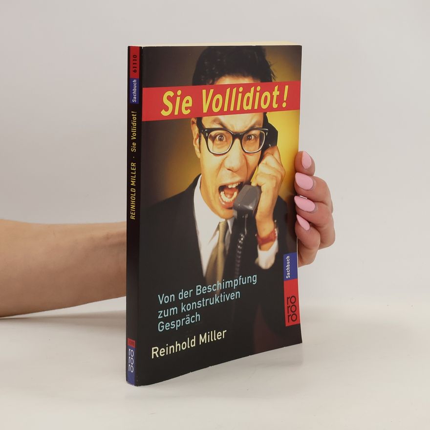 Reinhold Miller Sie Vollidiot!. Von der Beschimpfung zum konstruktiven Gespräch