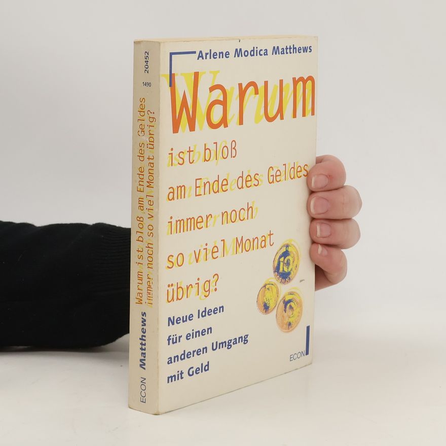 Arlene Modica Matthews Warum ist bloß am Ende des Geldes immer noch so viel Monat übrig?