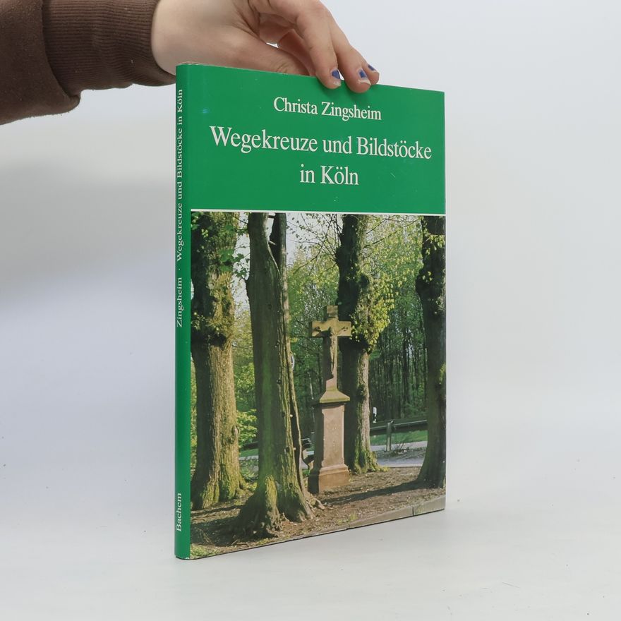 Christa Zingsheim Wegekreuze und Bildstöcke in Köln
