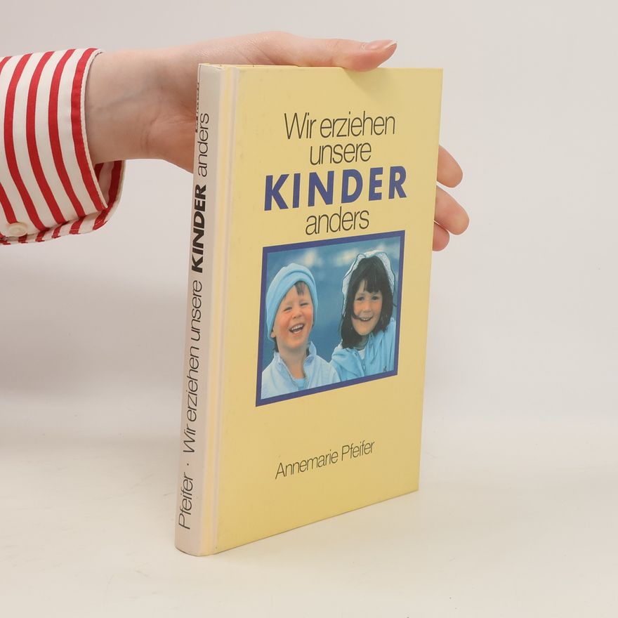 Annemarie Pfeifer Wir erziehen unsere Kinder anders