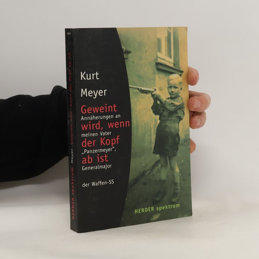 Kurt Meyer Geweint wird, wenn der Kopf ab ist