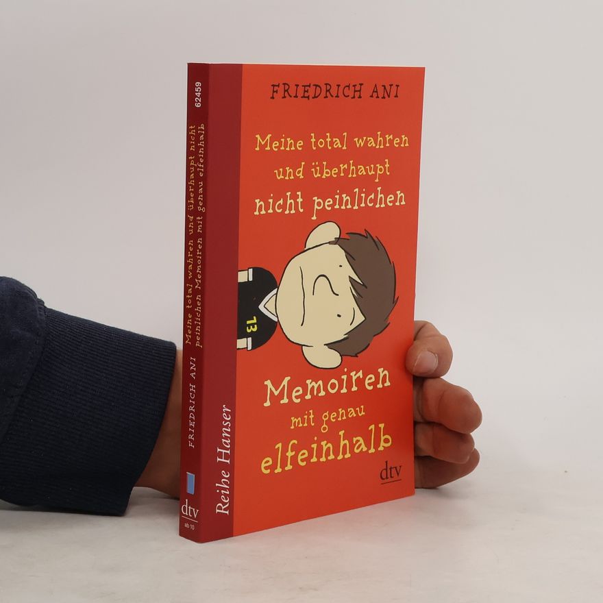 Friedrich Ani Meine total wahren und überhaupt nicht peinlichen Memoiren mit genau elfeinhalb