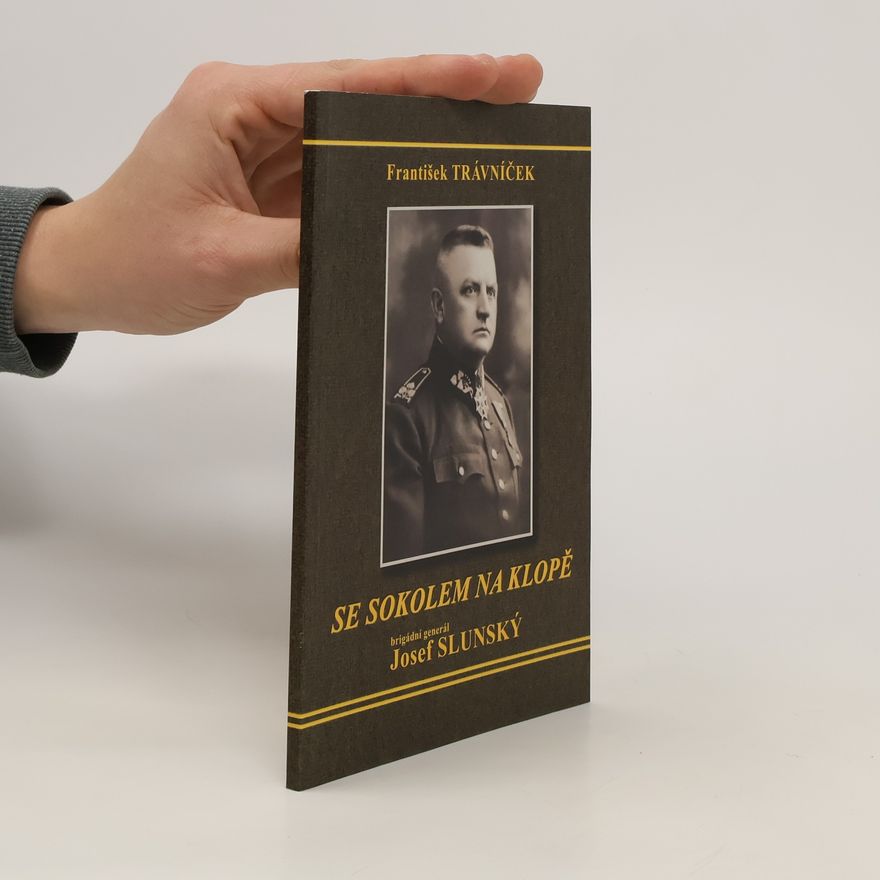 František Trávníček Se sokolem na klopě : brigádní generál Josef Slunský, velitel horských jednotek a pěších brigád Československé armády : životní os