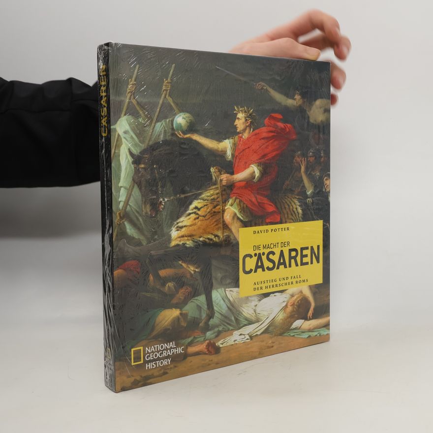 David Potter Die Macht der Cäsaren: Aufstieg und Fall der Herrscher Roms