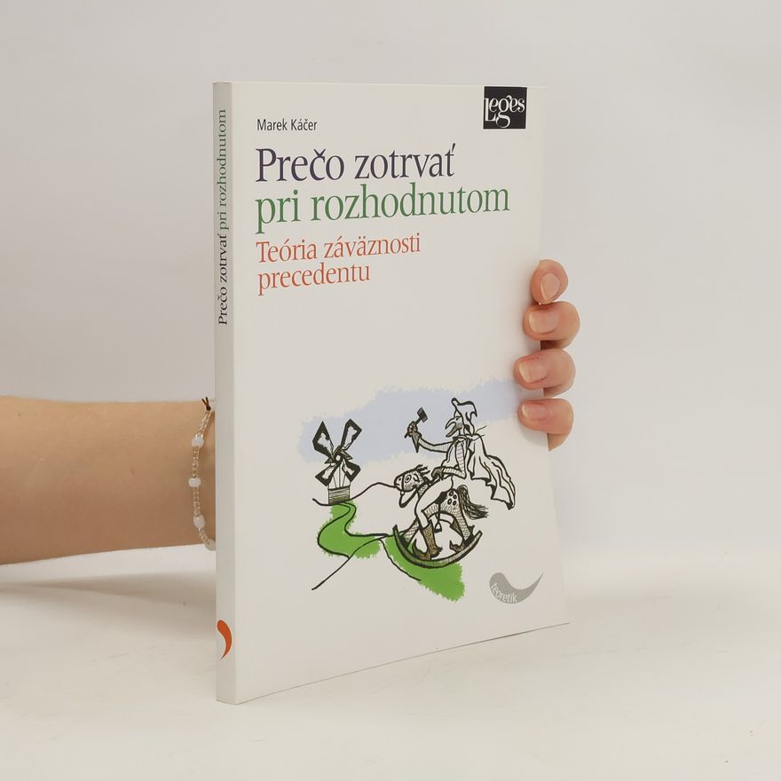 Marek Káčer Prečo zotrvať pri rozhodnutom: teória záväznosti precedentu