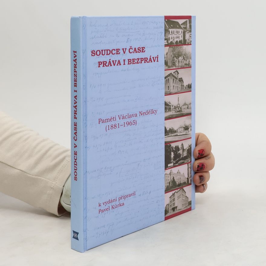 Václav Nedělka Soudce v čase práva i bezpráví: Paměti Václava Nedělky (1881-1965)