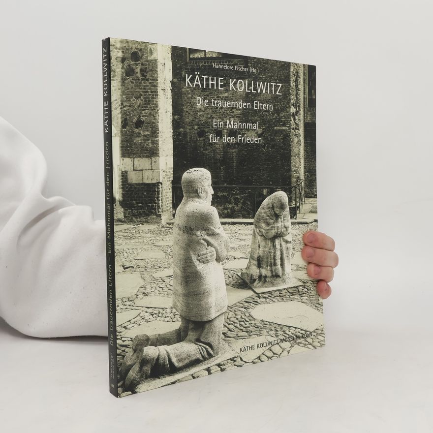 Hannelore Fischer Käthe Kollwitz: Die trauernden Eltern. Ein Mahnmal für den Frieden