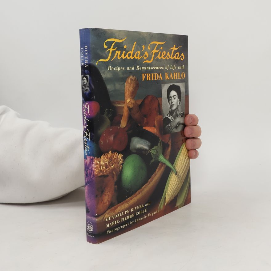 Guadalupe Rivera Marín Frida's Fiestas: Recipes and Reminiscences of Life with Frida Kahlo: A Cookbook