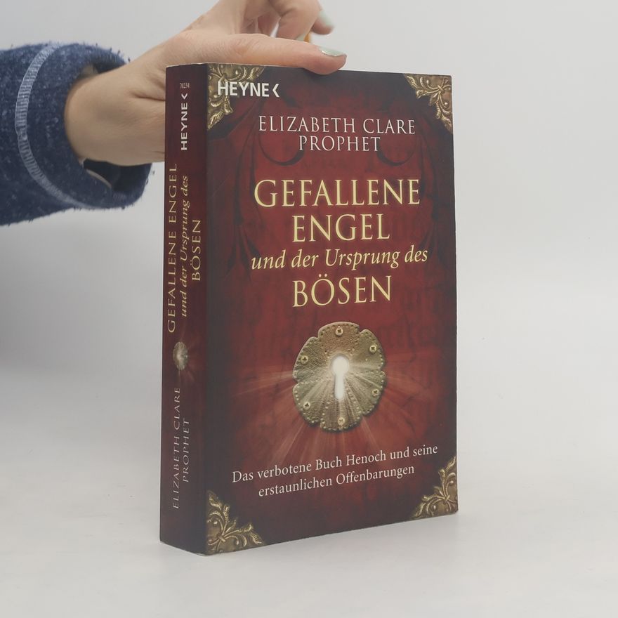 Elizabeth Clare Prophet Gefallene Engel und der Ursprung des Bösen. Das verbotene Buch Henoch und seine erstaunlichen Offenbarungen