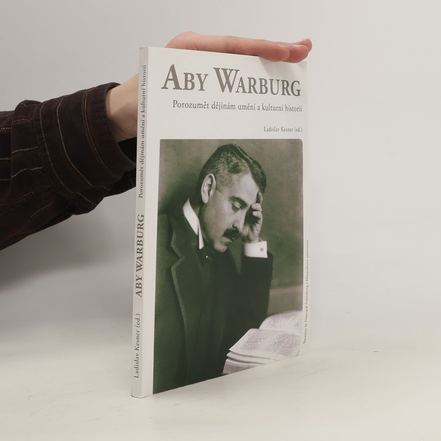 Ladislav Kesner Aby Warburg: Porozumět dějinám umění a kulturní historii