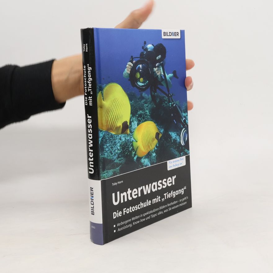 Toby Horn Unterwasser - Die Fotoschule mit "Tiefgang". Das große Praxisbuch zur Fotografie unter Wasser mit Know-how, Tipps, Technik und Ausrüstung