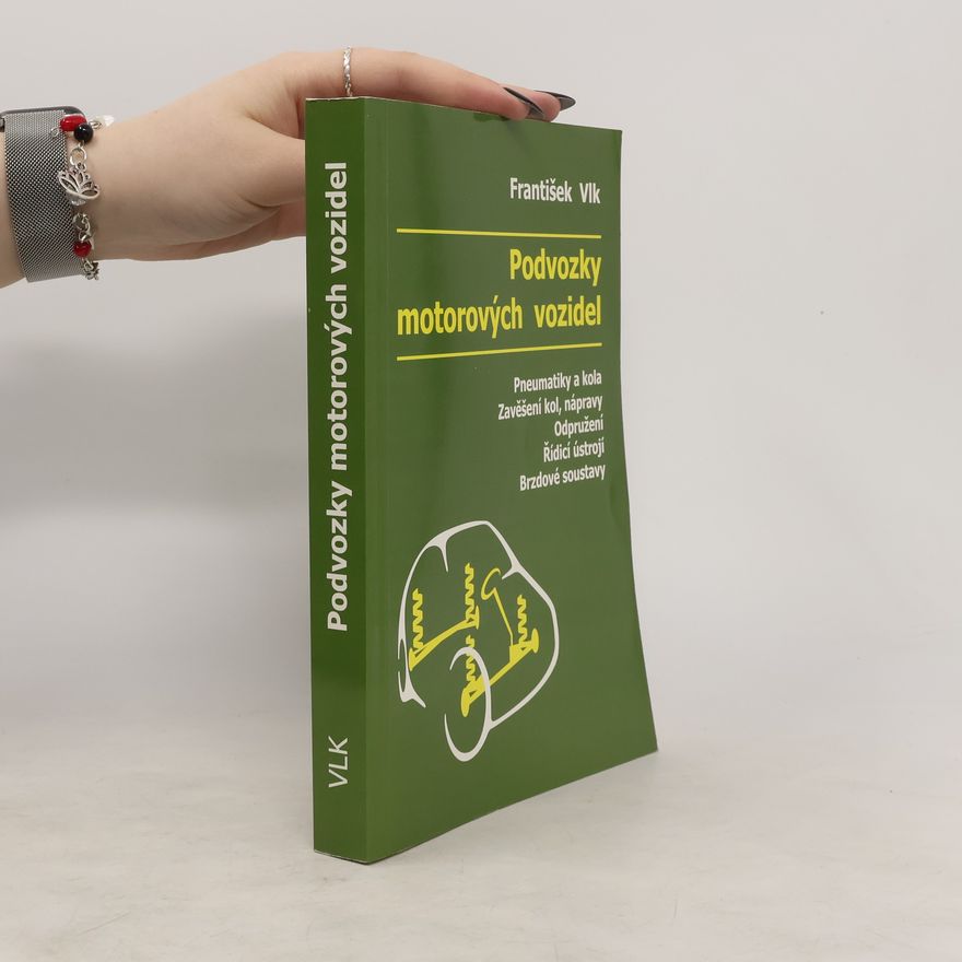 František Vlk Podvozky motorových vozidel : pneumatiky a kola, zavěšení kol, nápravy, odpružení, řídící ústrojí, brzdové soustavy