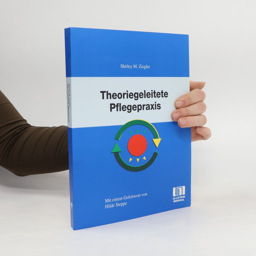 Shirley M. Ziegler Theoriegeleitete Pflegepraxis