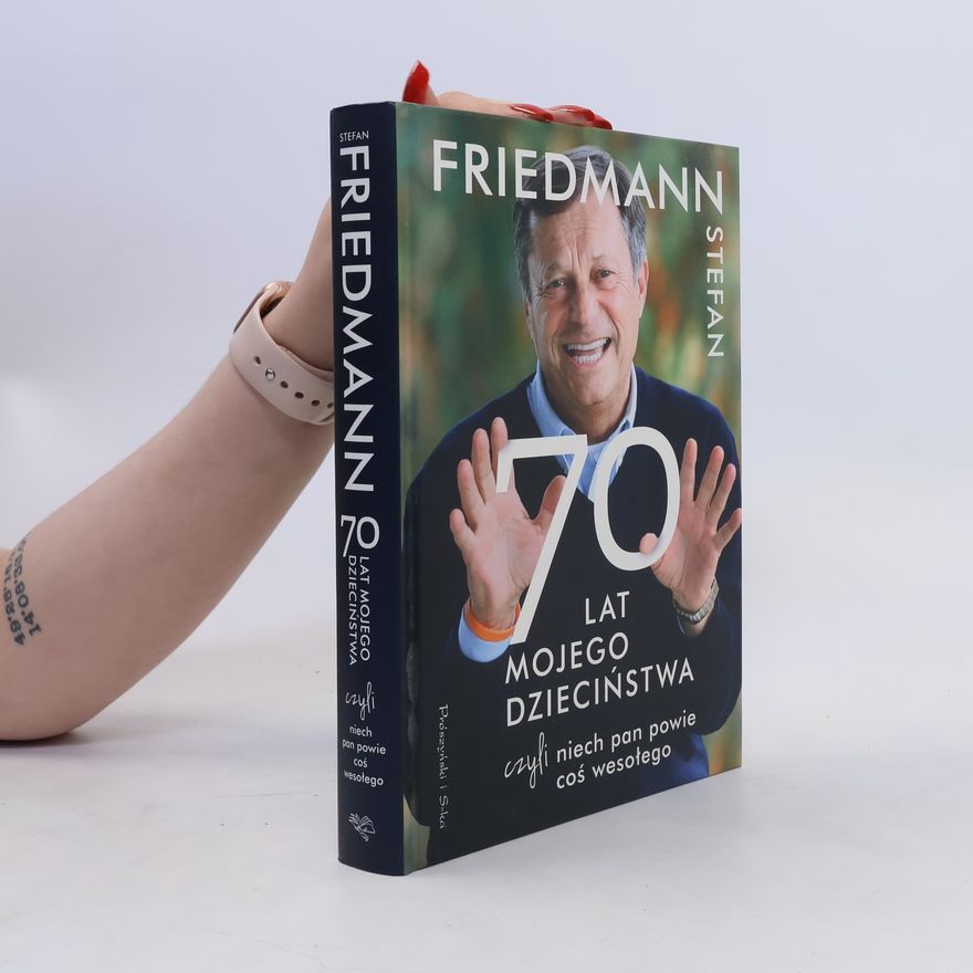 Stefan Friedmann Siedemdziesiąt Lat Mojego Dzieciństwa, czyli Niech Pan Powie coś Wesołego