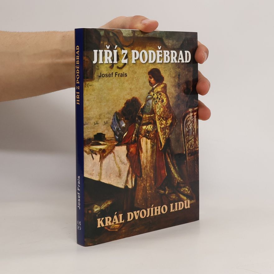 Josef Frais Jiří z Poděbrad - král dvojího lidu
