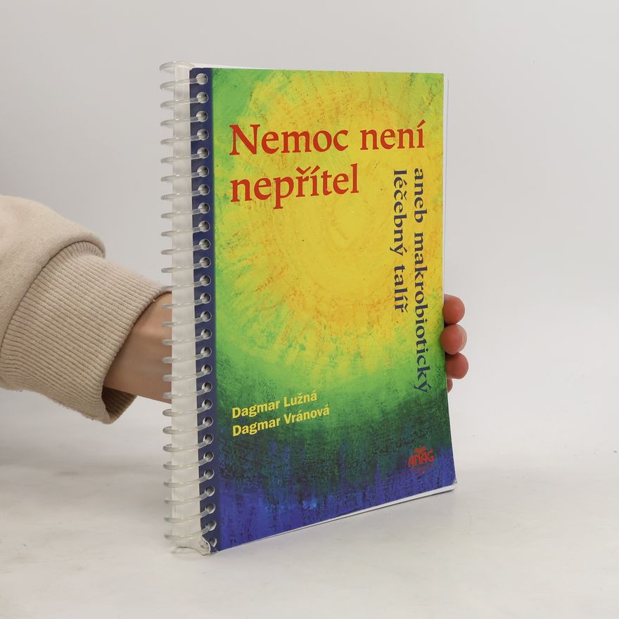 Dagmar Vránová Nemoc není nepřítel, aneb, Makrobiotický léčebný talíř
