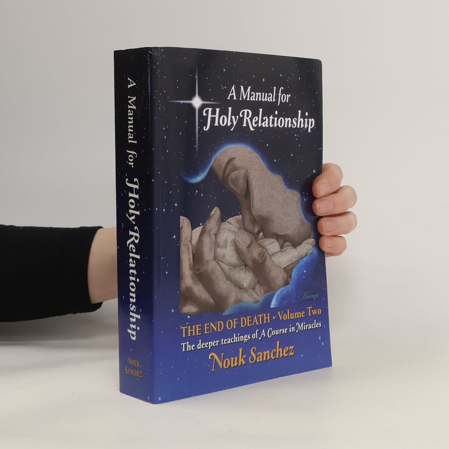 Nouk Sanchez A Manual for Holy Relationship - The End of Death