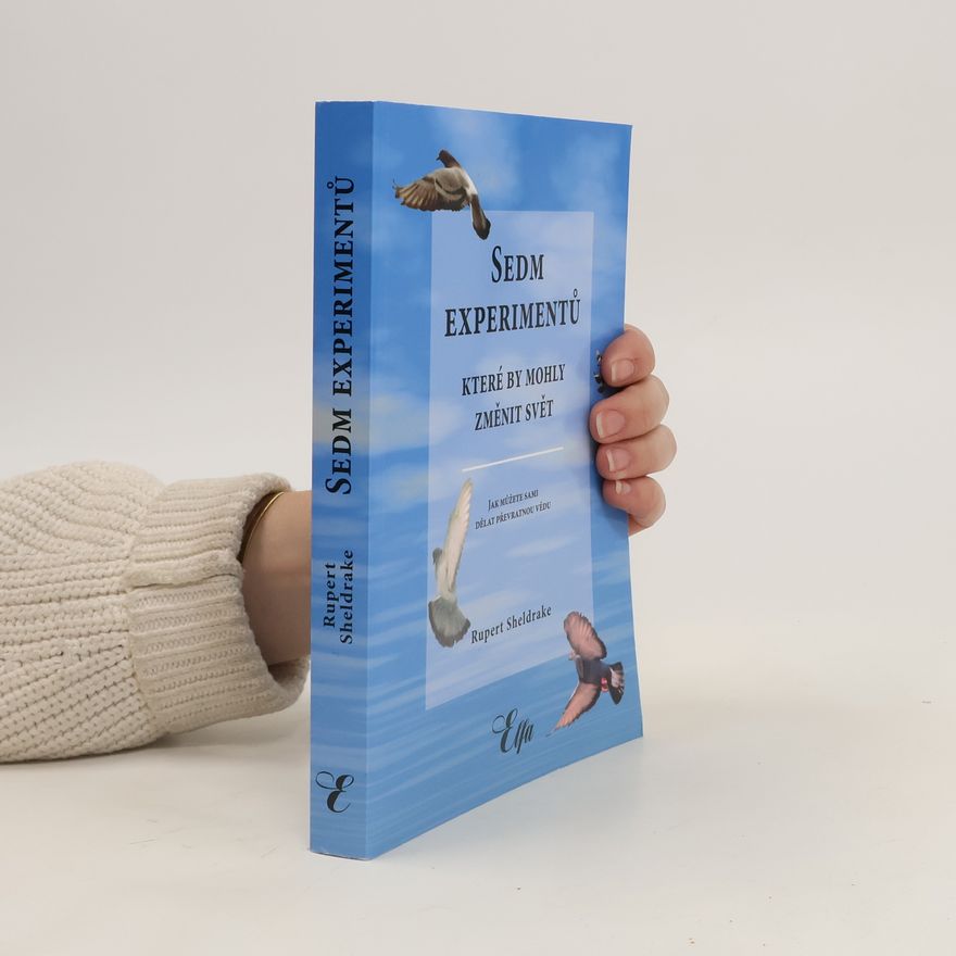Rupert Sheldrake Sedm experimentů, které by mohly změnit svět : jak můžete sami dělat převratnou vědu
