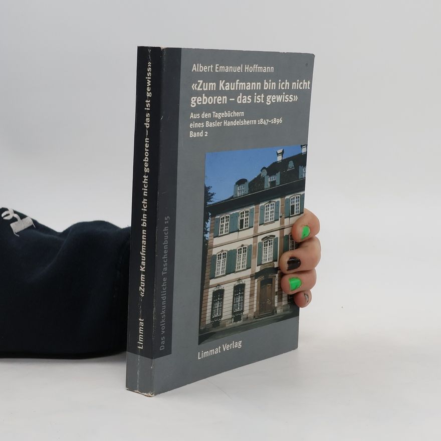 Albert Emanuel Hoffmann "Zum Kaufmann bin ich nicht geboren - gewiss nicht". Band 2