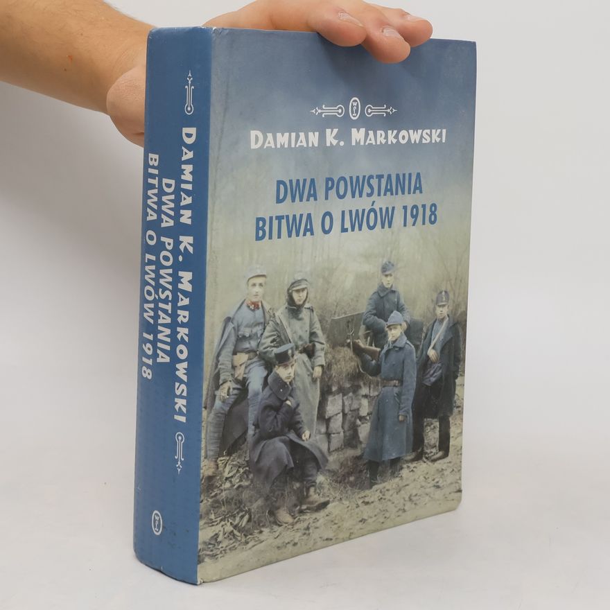 Damian Markowski Dwa powstania bitwa o Lwów 1918