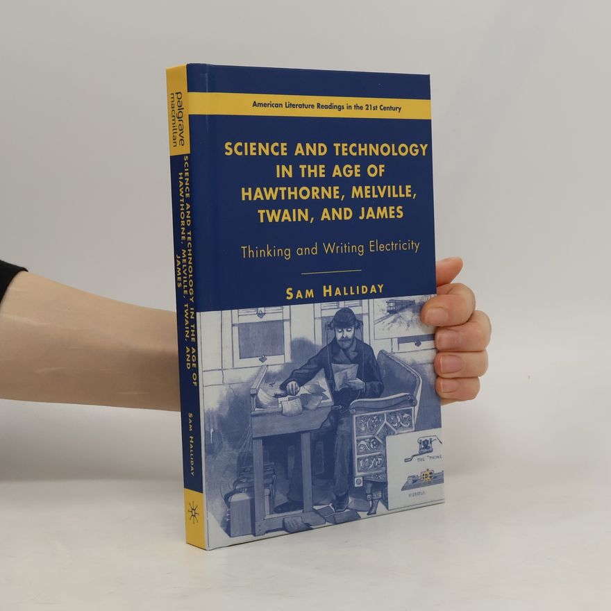 S. Halliday Science and Technology in the Age of Hawthorne, Melville, Twain, and James