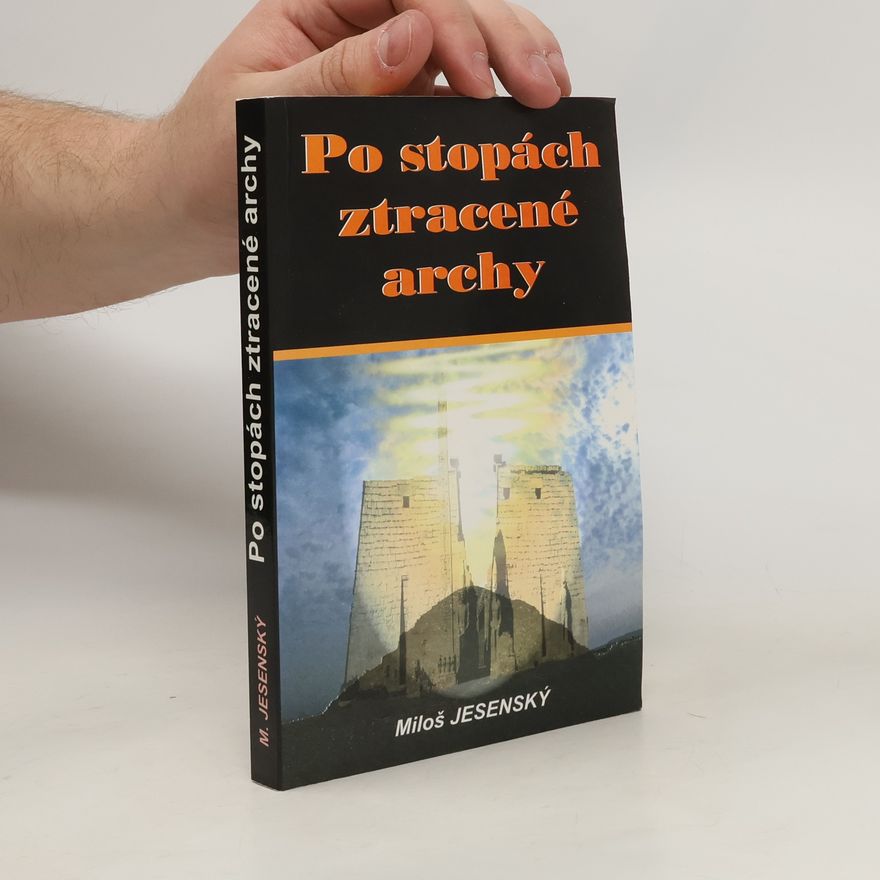 Miloš Jesenský Po stopách ztracené archy : Vzrušující pátrání po zmizelém biblickém artefaktu
