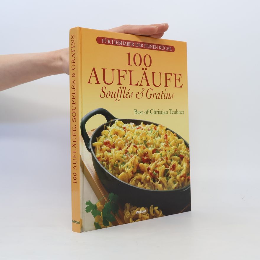 Christian Teubner 100 Aufläufe, Soufflés & Gratins
