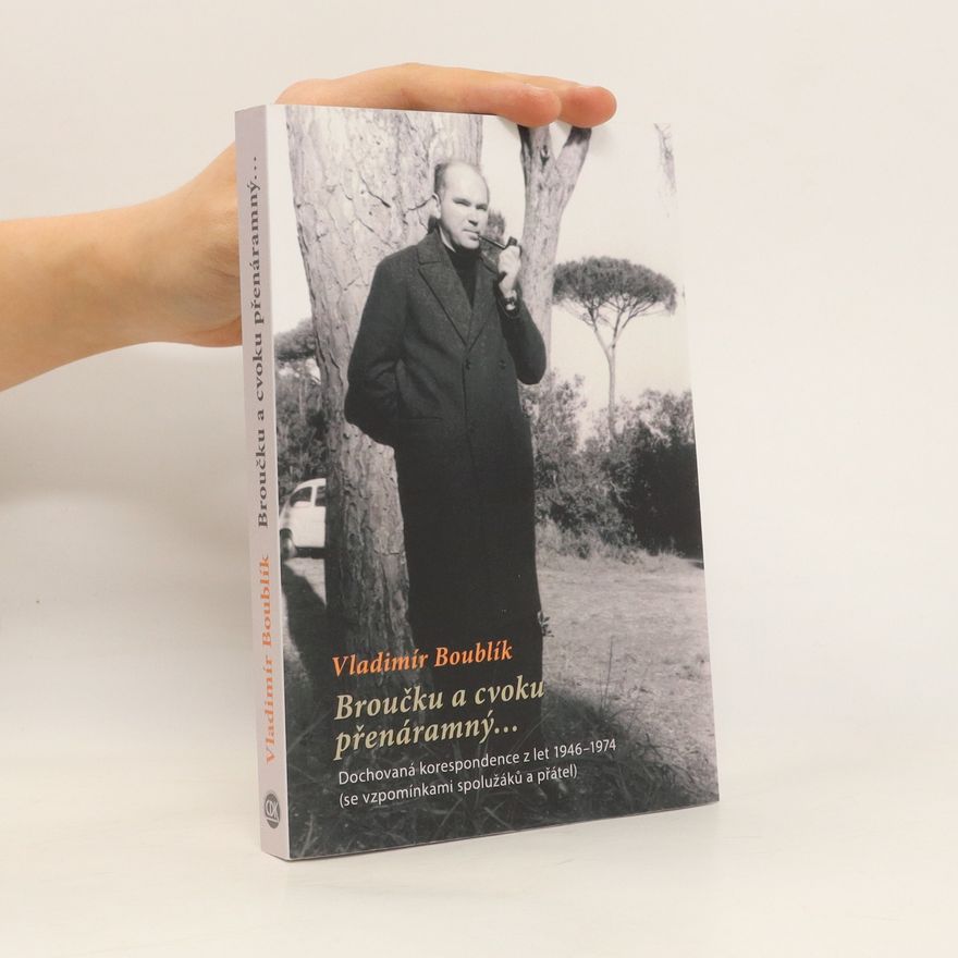 Vladimír Boublík Broučku a cvoku přenáramný... : dochovaná korespondence z let 1946-1974 (se vzpomínkami spolužáků a přátel)