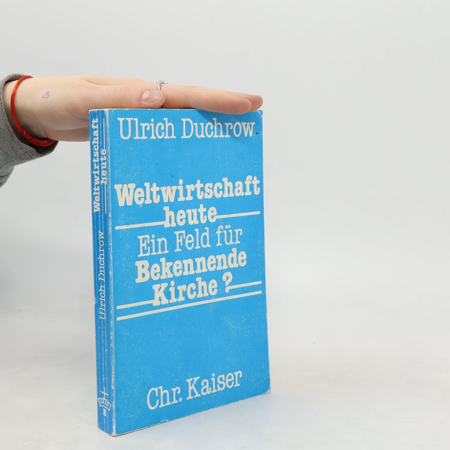 Ulrich Duchrow Weltwirtschaft heute - ein Feld für bekennende Kirche?