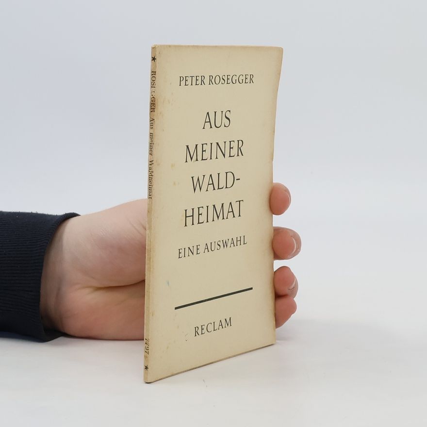 Peter Rosegger Aus meiner Waldheimat. Eine Auswahl