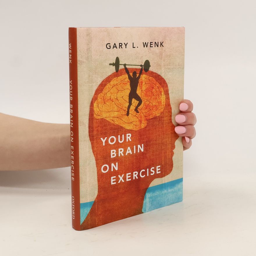 Gary L. Wenk Your Brain on Exercise