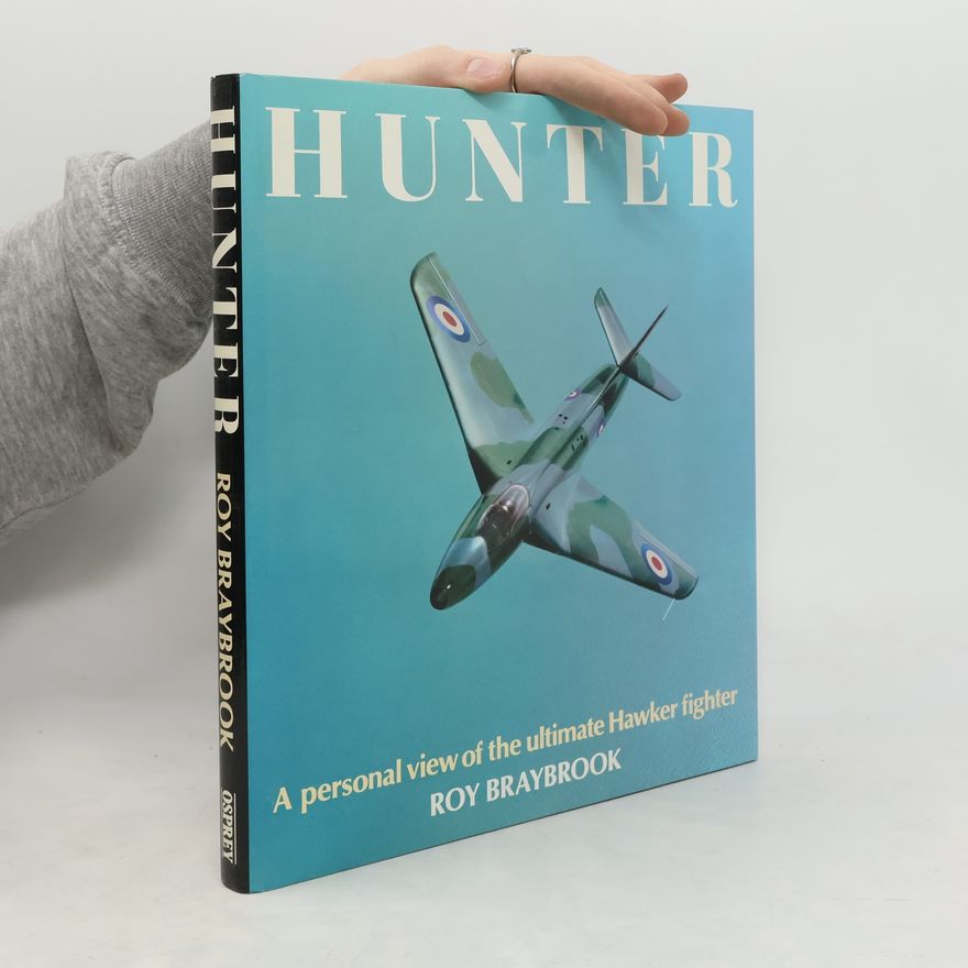 Roy Braybrook Hunter. A Personal View of the Ultimate Hawker Fighter