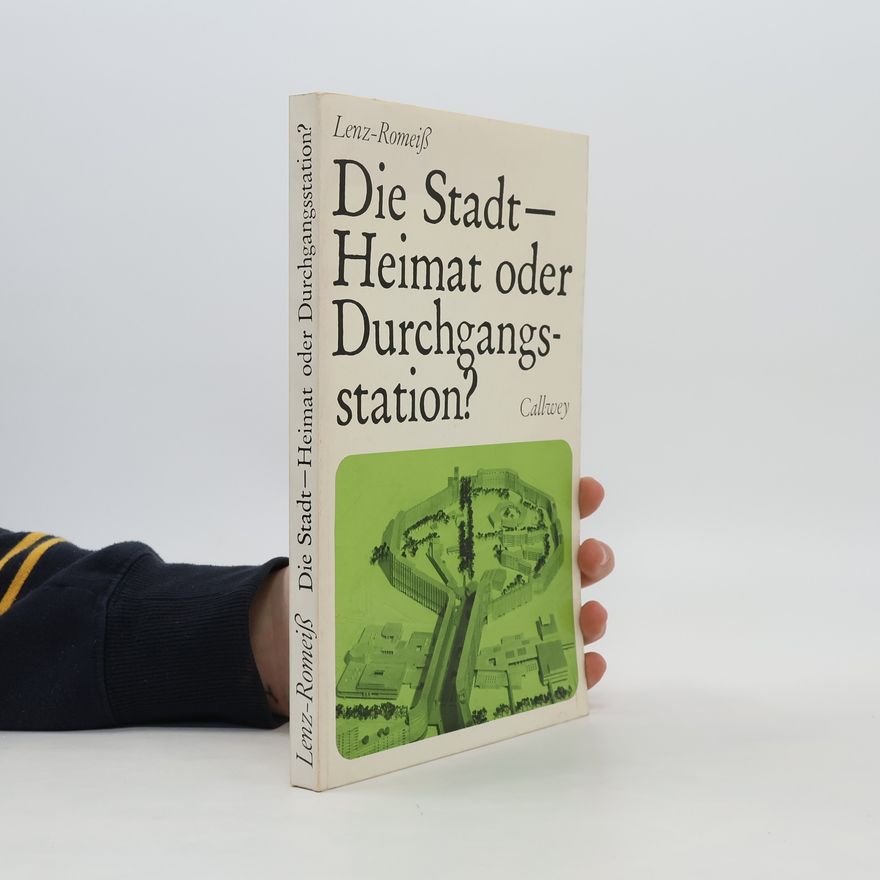 Felizitas Lenz-Romeiss Die Stadt - Heimat oder Durchgangsstation?