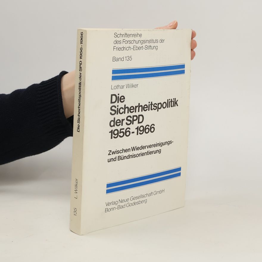 Lothar Wilker Die Sicherheitspolitik der SPD 1956 - 1966 [neunzehnhundertsechsundfünfzig bis neunzehnhundertsechsundsechzig]