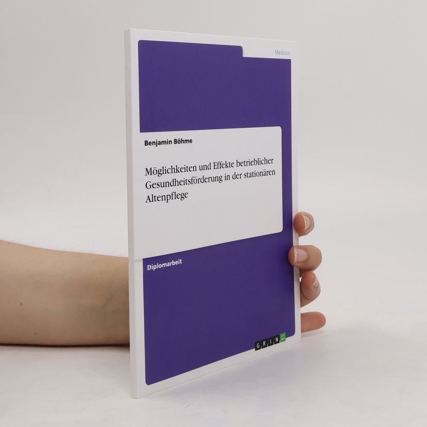 Benjamin Böhme Möglichkeiten und Effekte betrieblicher Gesundheitsförderung in der stationären Altenpflege