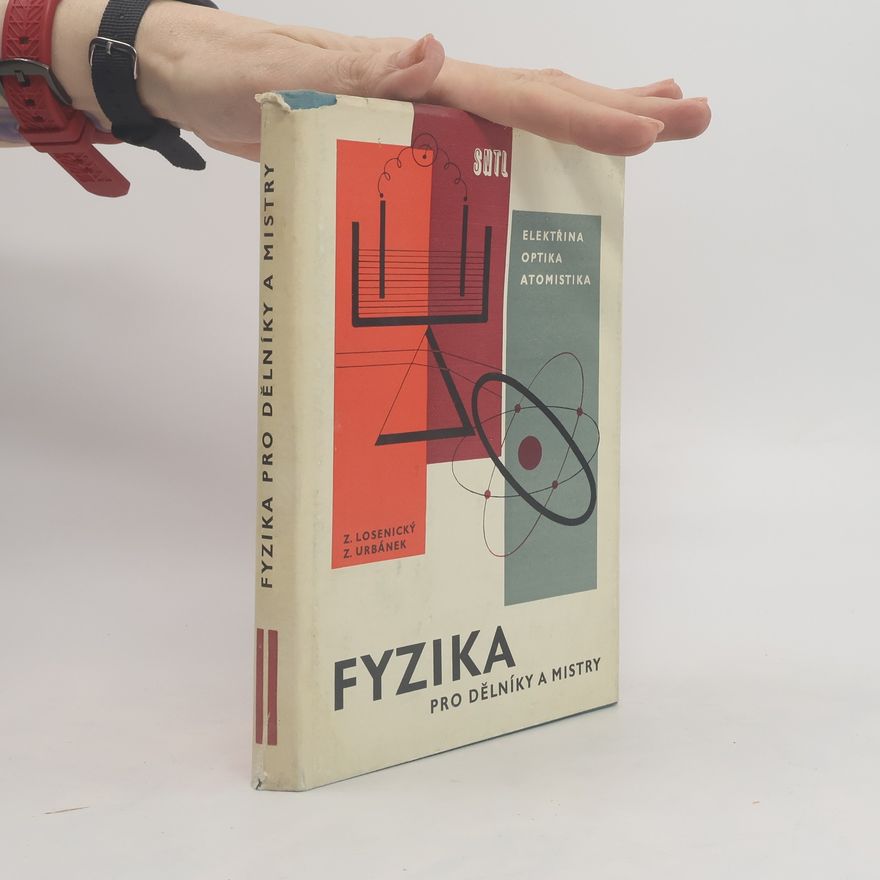 Zdeněk Losenický Fyzika pro dělníky a mistry. 2, Elektřina a magnetismu, optika, atomová fyzika