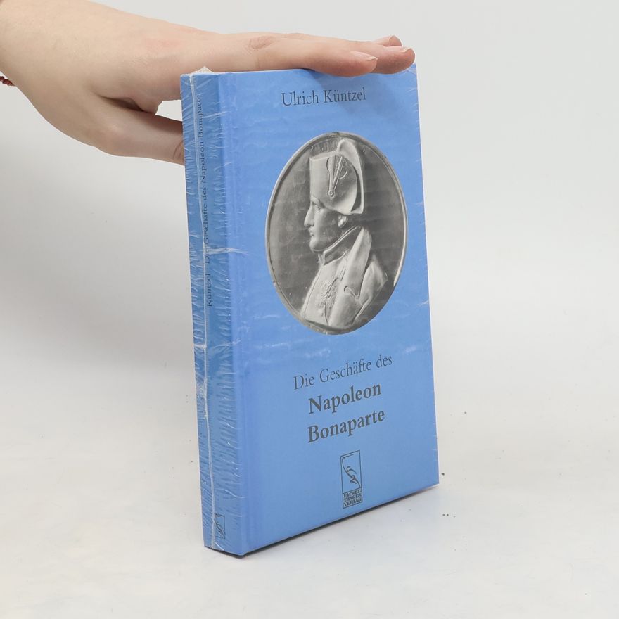 Ulrich Küntzel Die Geschäfte des Napoleon Bonaparte