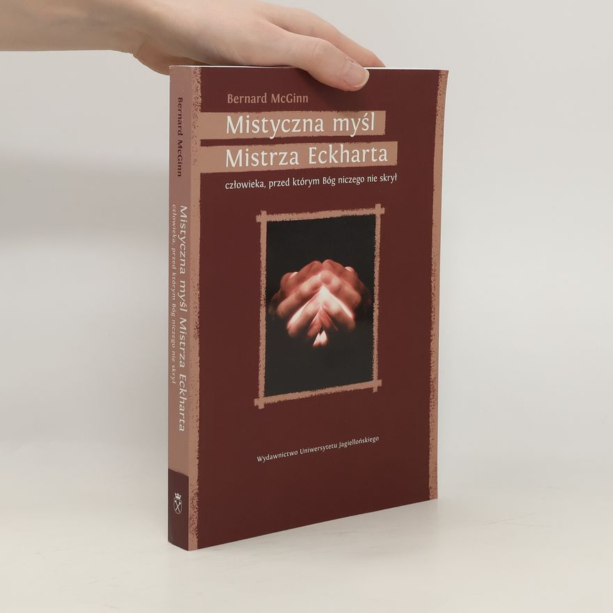 Bernard McGinn Mistyczna myśl Mistrza Eckharta człowieka, przed którym Bóg niczego nie skrył